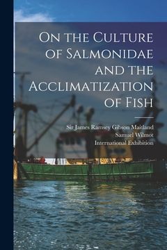 portada On the Culture of Salmonidae and the Acclimatization of Fish [microform] (en Inglés)