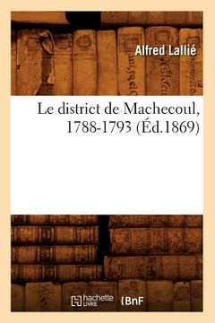 portada Le District de Machecoul, 1788-1793 (Éd.1869) (in French)