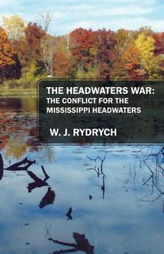 portada The Headwaters War: The Conflict for the Mississippi Headwaters (en Inglés)