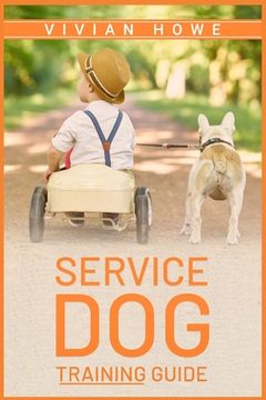 portada Service Dog Training Guide: Step-by-Step Program With All the Fundamentals, Tricks, and Secrets you Need to Get Started Training your Own Service (en Inglés)