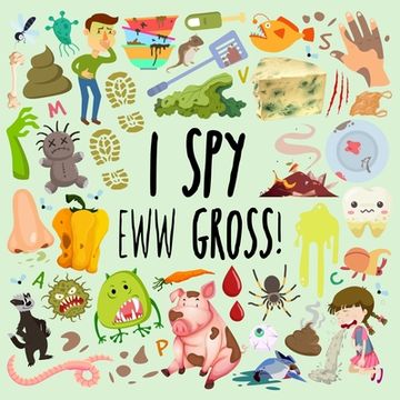 portada I Spy - Eww Gross!: A Fun Guessing Game for 3-5 Year Olds (en Inglés)