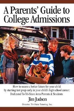 portada a parents' guide to college admissions: how to secure a better future for your child by starting test prep early in your child's high school career: (in English)