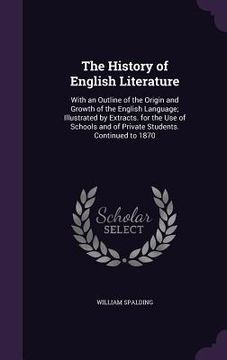 portada The History of English Literature: With an Outline of the Origin and Growth of the English Language; Illustrated by Extracts. for the Use of Schools a (en Inglés)