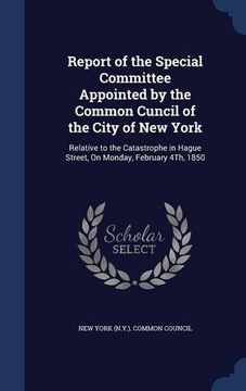 portada Report of the Special Committee Appointed by the Common Cuncil of the City of New York: Relative to the Catastrophe in Hague Street, On Monday, February 4Th, 1850