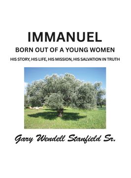 IMMANUEL. BORN OUT OF A YOUNG WOMAN HIS STORY, HIS LIFE, HIS MISSION, HIS SALVATION IN TRUTH (en Inglés)