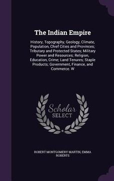 portada The Indian Empire: History, Topography, Geology, Climate, Population, Chief Cities and Provinces; Tributary and Protected States; Militar