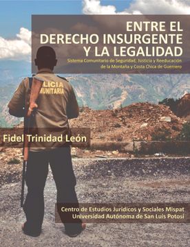 portada Entre el derecho insurgente y la legalidad. Sistema Comunitario de Seguridad, Justicia y Reeducación de la Montaña y Costa Chica de Guerrero
