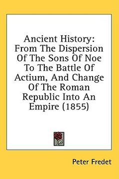 portada ancient history: from the dispersion of the sons of noe to the battle of actium, and change of the roman republic into an empire (1855) (en Inglés)