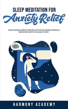 portada Sleep Meditation for Anxiety Relief: Start Sleeping Smarter and Declutter by Following Hypnosis & Meditation Scripts for a Night's Rest. (en Inglés)