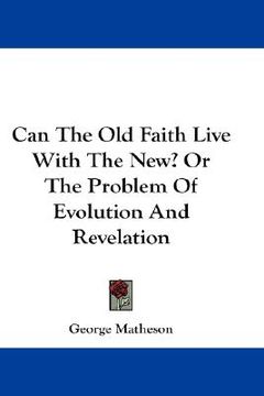 portada can the old faith live with the new? or the problem of evolution and revelation (en Inglés)