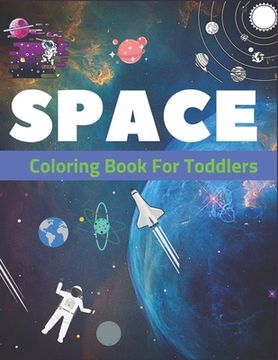 portada Space Coloring Book for Toddlers: Explore, Fun with Learn and Grow, Fantastic Outer Space Coloring with Planets, Astronauts, Space Ships, Rockets and (en Inglés)