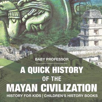 portada A Quick History of the Mayan Civilization - History for Kids Children's History Books (en Inglés)