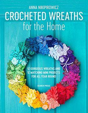portada Crocheted Wreaths for the Home: 12 Gorgeous Wreaths and 12 Matching Mini Projects for all Year Round (en Inglés)