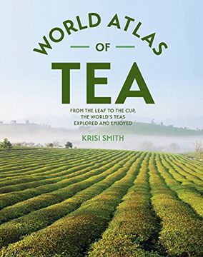 portada The World Atlas of Tea: From the Leaf to the Cup, the World's Teas Explored and Enjoyed (en Inglés)