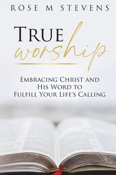 portada True Worship: Embracing Christ and His Word to Fulfill Your Life's Calling (in English)