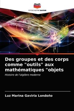 portada Des groupes et des corps comme "outils" aux mathématiques "objets (en Francés)