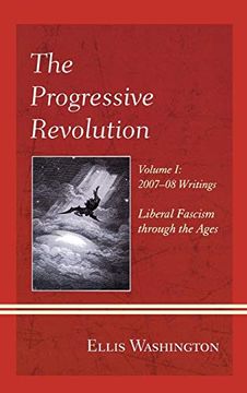 portada The Progressive Revolution: Liberal Fascism Through the Ages, Vol. I: 2007-08 Writings (in English)