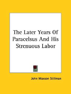portada the later years of paracelsus and his strenuous labor (en Inglés)