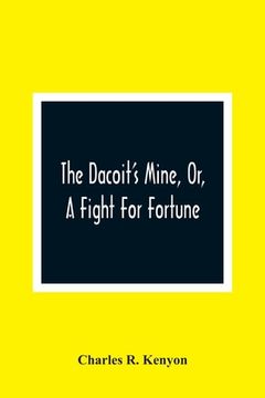 portada The Dacoit'S Mine, or, a Fight for Fortune (en Inglés)
