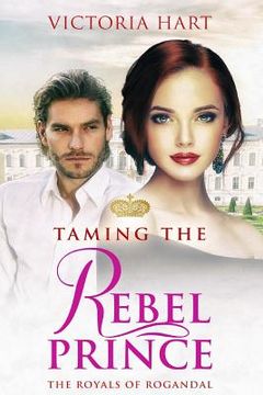portada Taming the Rebel Prince: The Royals of Rogandal (en Inglés)