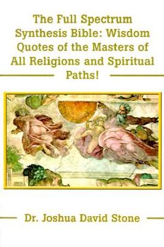 portada the full spectrum synthesis bible: wisdom quotes of the masters of all religions and spiritual paths (en Inglés)