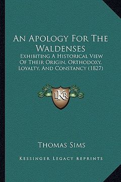 portada an apology for the waldenses: exhibiting a historical view of their origin, orthodoxy, loyalty, and constancy (1827) (en Inglés)