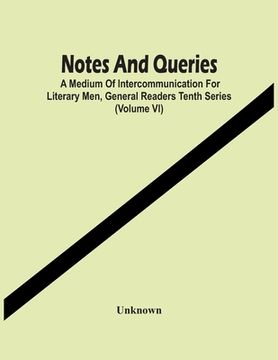 portada Notes And Queries; A Medium Of Intercommunication For Literary Men, General Readers Tenth Series (Volume Vi) (en Inglés)
