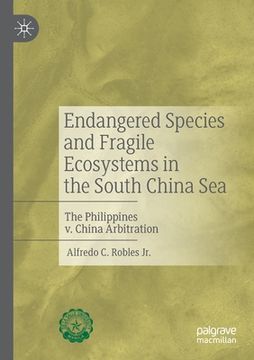 portada Endangered Species and Fragile Ecosystems in the South China Sea: The Philippines V. China Arbitration (en Inglés)