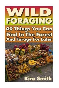 portada Wild Foraging: 40 Things You Can Find In The Forest And Forage For Later: (Preppers Survival Guide, Preper's Survival Books, Survival (en Inglés)