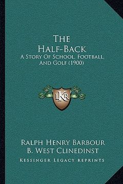 portada the half-back: a story of school, football, and golf (1900) (en Inglés)