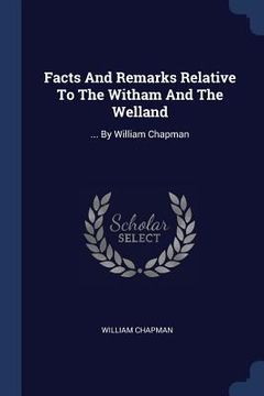 portada Facts And Remarks Relative To The Witham And The Welland: ... By William Chapman (en Inglés)