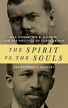 portada The Spirit vs. The Souls: Max Weber, w. E. B. Du Bois, and the Politics of Scholarship (African American Intellectual Heritage) (in English)