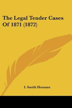 portada the legal tender cases of 1871 (1872) (en Inglés)