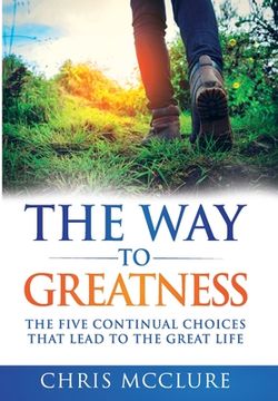 portada The Way To Greatness: The Five Continual Choices That Lead To The GREAT Life (en Inglés)