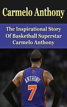 portada Carmelo Anthony: The Inspirational Story of Basketball Superstar Carmelo Anthony (in English)