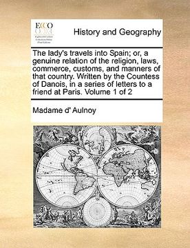 portada the lady's travels into spain; or, a genuine relation of the religion, laws, commerce, customs, and manners of that country. written by the countess o (en Inglés)