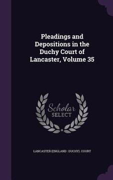 portada Pleadings and Depositions in the Duchy Court of Lancaster, Volume 35