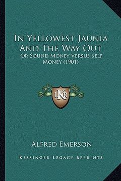 portada in yellowest jaunia and the way out: or sound money versus self money (1901) (in English)