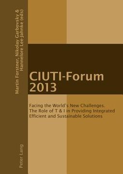 portada CIUTI-Forum 2013: Facing the World's New Challenges. The Role of T & I in Providing Integrated Efficient and Sustainable Solutions