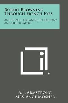 portada Robert Browning Through French Eyes: And Robert Browning in Brittany and Other Papers (en Inglés)