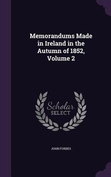 portada Memorandums Made in Ireland in the Autumn of 1852, Volume 2 (en Inglés)