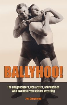 portada Ballyhoo!: The Roughhousers, Con Artists, and Wildmen Who Invented Professional Wrestling (en Inglés)