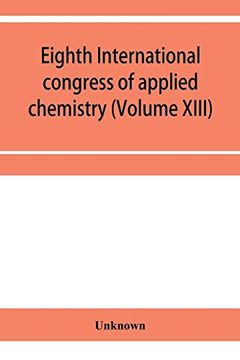 portada Eighth International Congress of Applied Chemistry, Washington and new York, September 4 to 13, 1912 Section via Starch, Cellulose and Paper (Volume Xiii) (en Inglés)