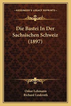 portada Die Bastei In Der Sachsischen Schweiz (1897) (en Alemán)