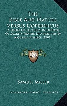 portada the bible and nature versus copernicus: a series of lectures in defense of sacred truths discredited by modern science (1901) (in English)