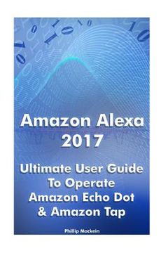 portada Amazon Alexa 2017: Ultimate User Guide To Operate Amazon Echo Dot & Amazon Tap: (Amazon Dot For Beginners, Amazon Dot User Guide, Amazon (en Inglés)