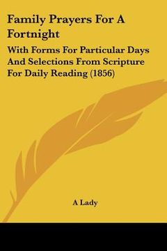 portada family prayers for a fortnight: with forms for particular days and selections from scripture for daily reading (1856) (en Inglés)