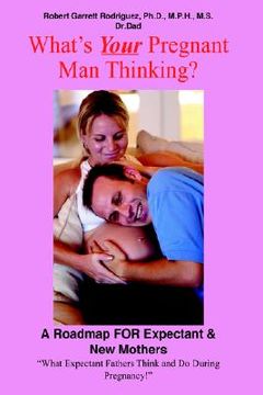 portada what's your pregnant man thinking?: a roadmap for expectant & new mothers (in English)