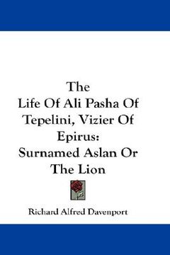 portada the life of ali pasha of tepelini, vizier of epirus: surnamed aslan or the lion