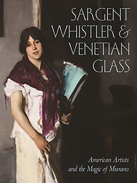 portada Sargent, Whistler, and Venetian Glass: American Artists and the Magic of Murano (en Inglés)